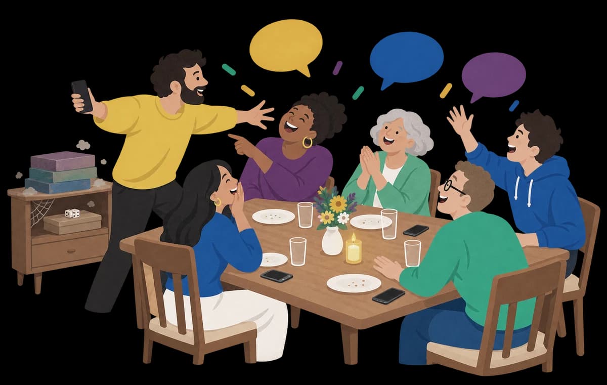 Friends and family round a dinner table, laughing as one of them acts something out. The board games gather dust.